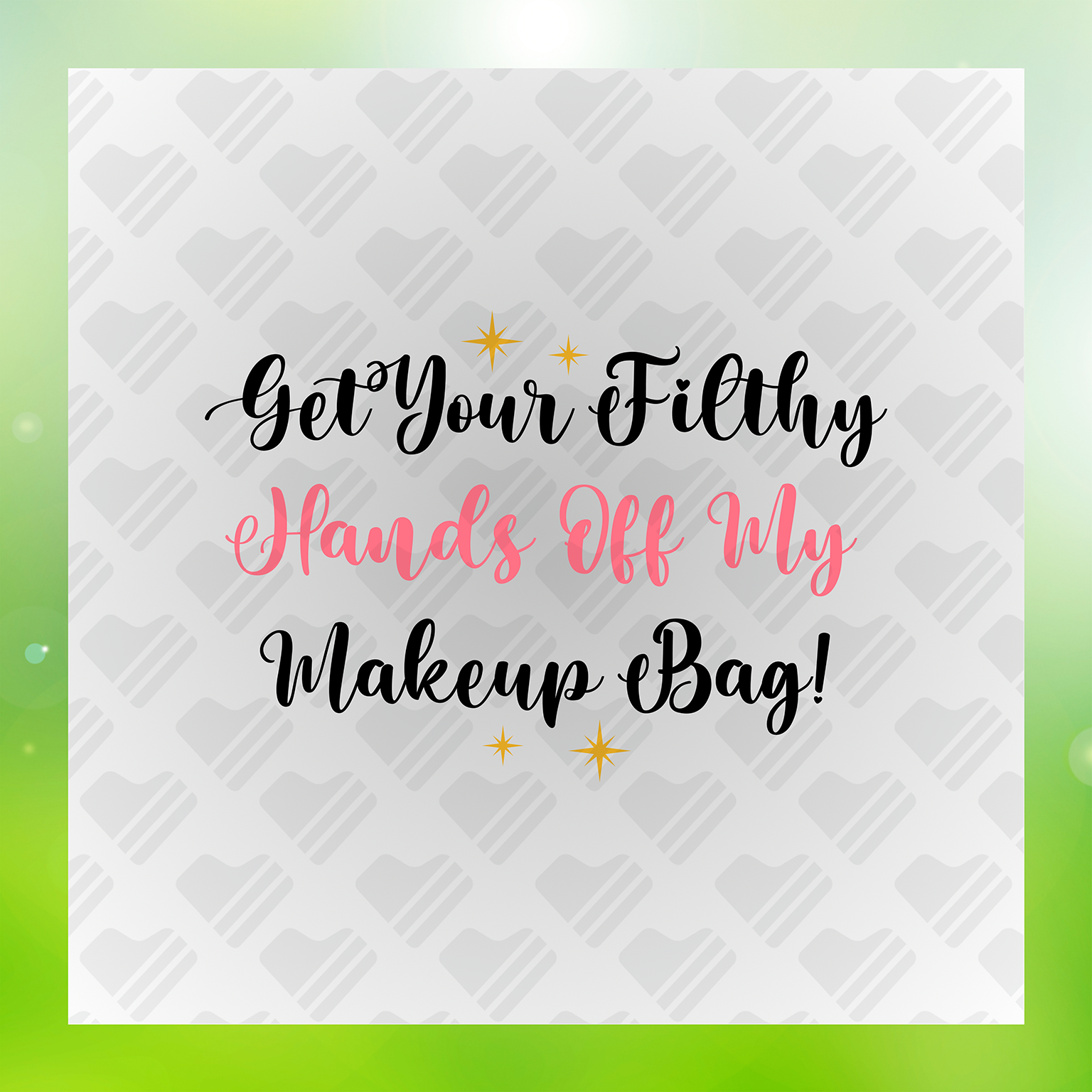 Get Your Filthy Hands Off My Make Up Bag Transfer