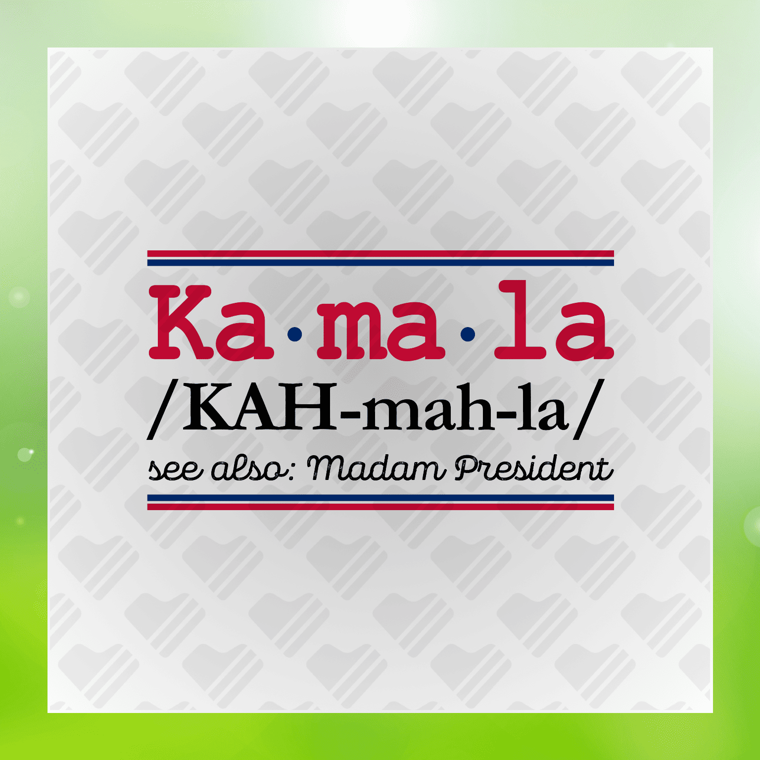 Ka.Ma.La /KAH-ma-la/ see also: Madam President Transfer