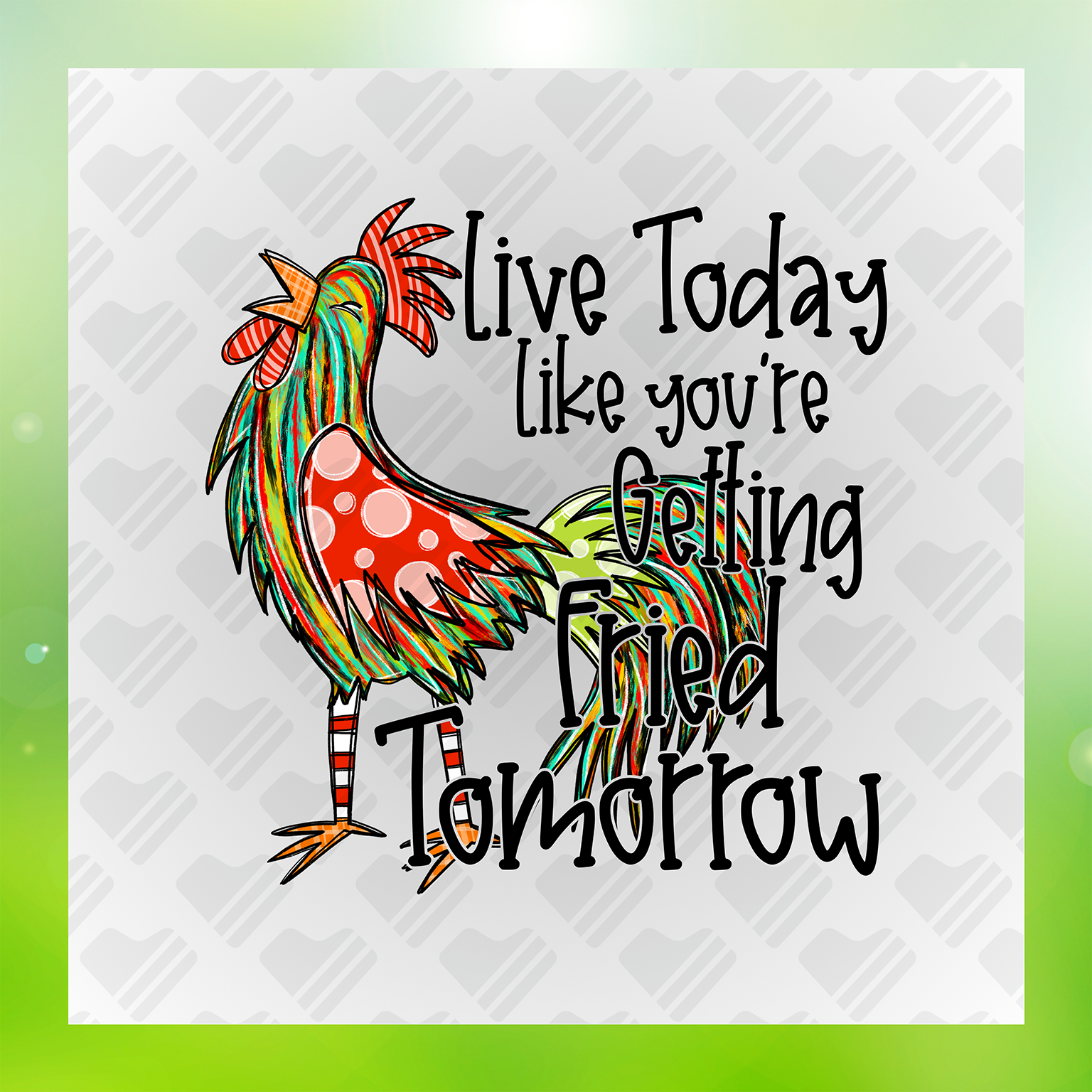 Live Today Like You're Getting Fried Tomorrow Transfer