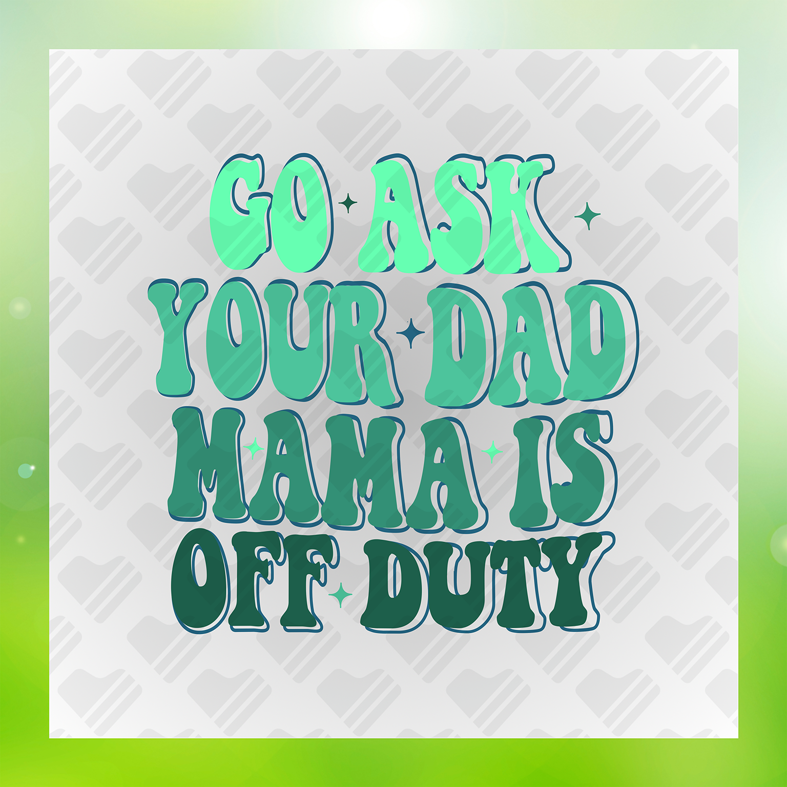 Go Ask Your Dad Mama Is Off Duty Transfer