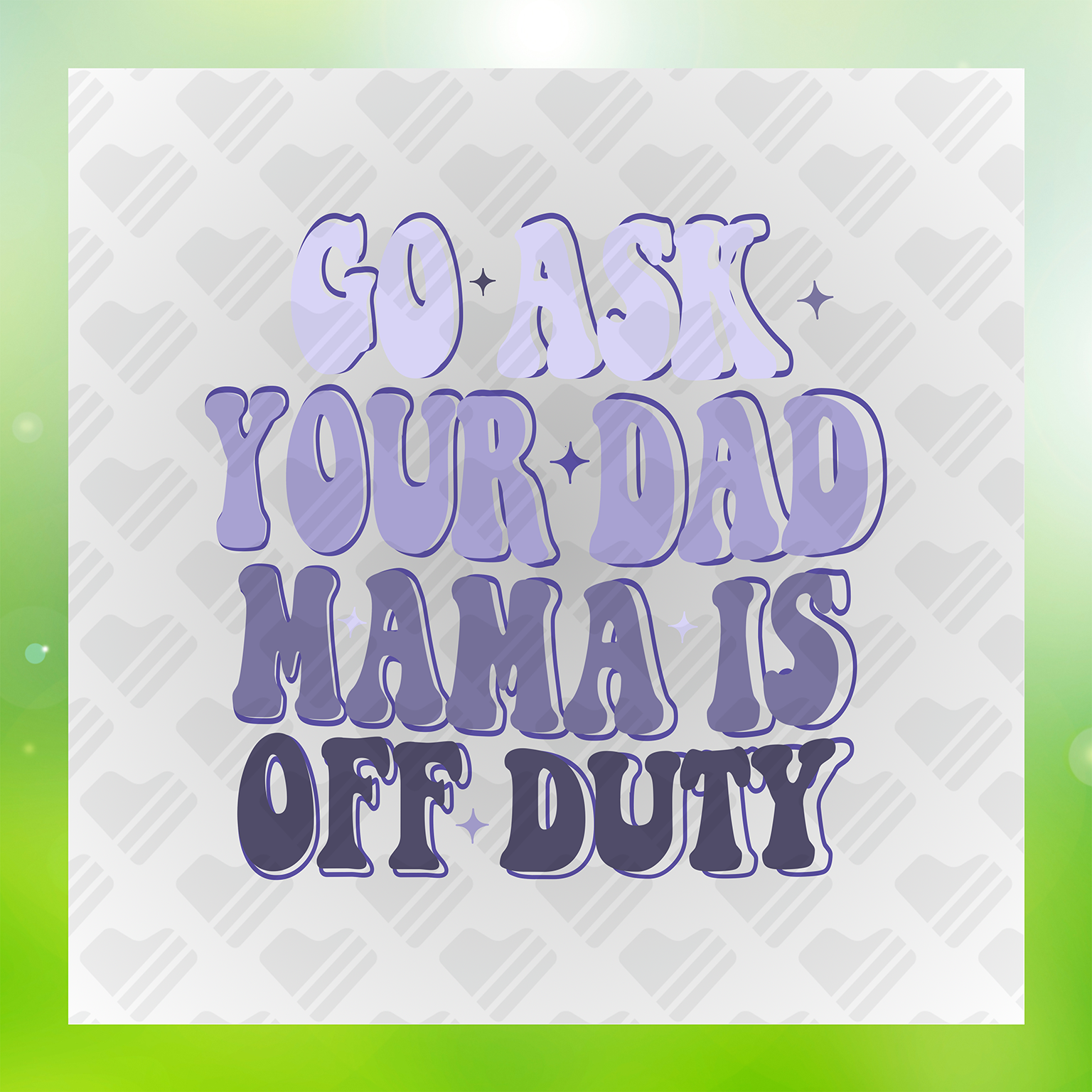 Go Ask Your Dad Mama Is Off Duty Transfer