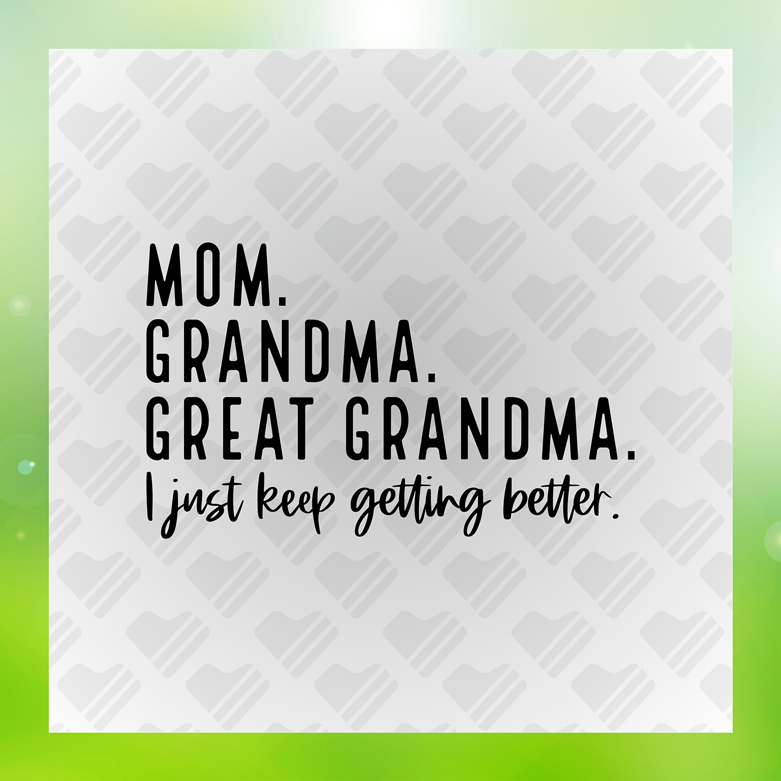 Great Grandma I just Keep Getting Better Transfer
