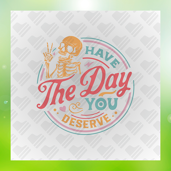 Have The Day You Deserve v2 Sticker